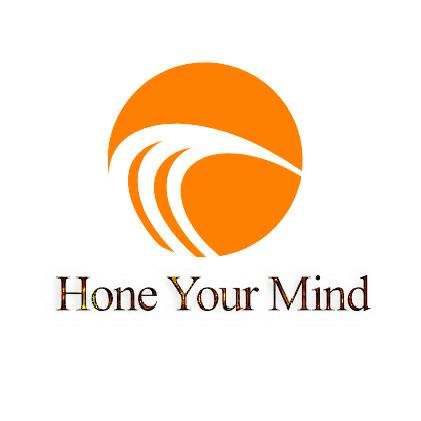 Hone Your Mind - keep on honing it and never stop